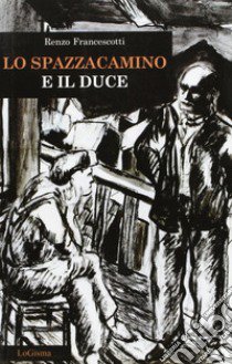 Lo spazzacamino e il duce libro di Francescotti Renzo