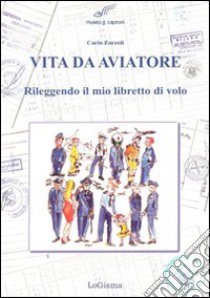 Vita da aviatore. Rileggendo il mio libretto di volo libro di Zorzoli Carlo