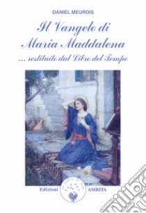 Il vangelo di Maria Maddalena... Restituito dal libro del tempo libro di Meurois Daniel; Muggia D. (cur.)