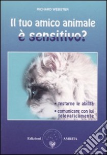 Il tuo amico animale è sensitivo? Testarne le abilità. Comunicare con lui telepaticamente libro di Webster Richard