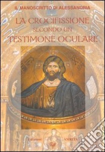 Il manoscritto di Alessandria. La crocifissione secondo un testimone oculare libro di Guiducci G. (cur.)