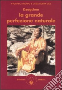 Dzogchen. La grande perfezione naturale. Insegnamenti dzogchen e canti adamantini libro di Surya Das (Lama); Nyoshul Khenpo (Rinpoche); Muggia D. (cur.)