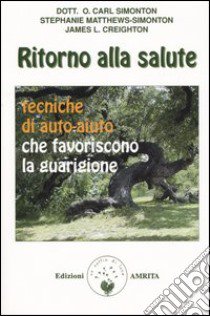 Ritorno alla salute. Tecniche di auto-aiuto che favoriscono la guarigione libro di Simonton Oscar C.; Matthews-Simonton Stephanie; Creighton James L.