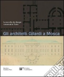 Gli architetti Gilardi a Mosca. La raccolta dei disegni conservati in Ticino. Ediz. illustrata libro di Pfister A. (cur.); Angelini P. (cur.)