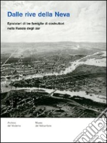 Dalle rive della Neva. Epistolari di tre famiglie di costruttori nella Russia degli zar libro di Navone N. (cur.)
