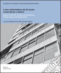 Il vetro nell'architettura del XX secolo. Conservazione e restauro. Ediz. italiana e inglese libro di Graf F. (cur.); Albani F. (cur.)