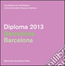 Diploma 2013. Barcellona. Ediz. italiana e inglese libro di Della Torre M. (cur.)