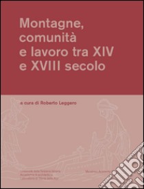 Montagne, comunità e lavoro tra XIV e XVIII secolo libro di Leggero R. (cur.)