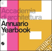 Accademia di architettura. Annuario-Yearbook 2016. Ediz. bilingue libro