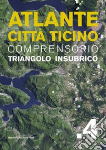 Atlante città Ticino. Comprensorio Triangolo Insubrico. Vol. 4 libro di Arnaboldi M. (cur.); Sassi E. (cur.); Rizzi F. (cur.)