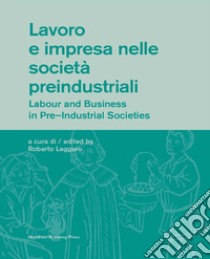 Lavoro e impresa nelle società pre-industriali-Labour and business in pre-industrial societies libro di Leggero R. (cur.)