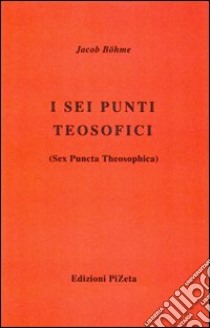 I sei punti teosofici (Sex Puncta Theosophica) libro di Böhme Jakob