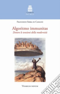 Algoritmo immunitas. Dentro le tensioni della modernità libro di Serra di Cassano Francesco