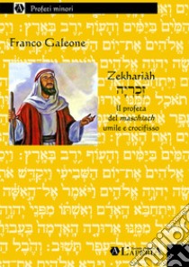 Zekhariàh. Il profeta del maschìach umile e crocifisso libro di Galeone Franco