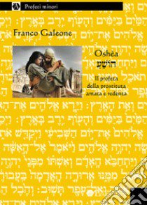 Hoshèa. Il profeta della prostituta amata e redenta libro di Galeone Franco