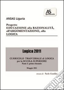 Logica 2011. Educazione alla razionalità; all'argomentazione; alla logica. Curricolo trasversale di logica. Per il biennio delle Scuole superiori libro di Gentilini Paolo