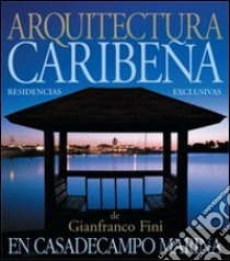 Arquitectura caribeña. A casa de Campo Marina. Casas esclusivas de l'arquitecto Gianfranco Fini libro di Gardin Giancarlo; Rosati Massimo