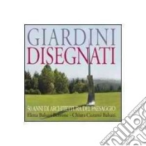 Giardini disegnati. 50 anni di architettura del paesaggio. Ediz. italiana e inglese libro di Balsari Berrone Elena - Curami Balsari Chiara