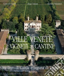 Ville venete vigneti e cantine. Tra lago di Garda e laguna di Venezia libro di Gardin Giancarlo; Tomasi Diego; Palminteri Flaminia; Passi A. (cur.); Moriani G. (cur.)