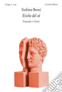 Etiche del sé. Foucault e i greci libro di Berni Stefano