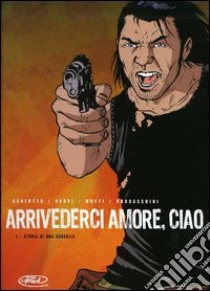 Arrivederci amore, ciao. Storia di una canaglia. Vol. 1 libro di Carlotto Massimo; Crovi Luca; Mutti Andrea