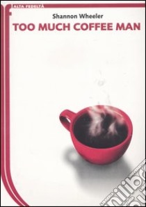 Too much coffee man libro di Wheeler Shannon; Foschini M. (cur.)