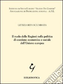 Il ruolo delle regioni nella politica di coesione economica e sociale dell'Unione Europea libro di Sciumbata Letizia R.