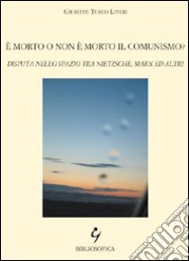 E morto o non è morto il comunismo? Disputa nello spazio tra Nietzsche, Marx ed altri libro di Turco Liveri Giuseppe