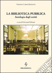 La biblioteca pubblica. Antologia degli scritti libro di Carini Dainotti Virginia; Feliciani G. (cur.)