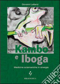 Kambo e Iboga. Medicine sciamaniche in sinergia libro di Lattanzi Giovanni