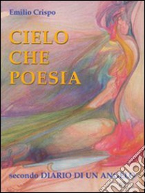 Cielo che poesia. Secondo diario di un angelo libro di Crispo Emilio