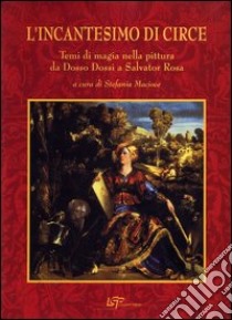 L'incantesimo di Circe. Temi magici nella pittura da Dosso Dossi a Salvator Rosa libro di Macioce S. (cur.)