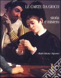 Le carte da gioco. Storia e mistero libro di Spoto Salvatore