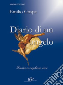 Diario di un angelo. Lassù ci vogliono vivi. Nuova ediz. libro di Crispo Emilio