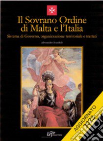 Il Sovrano Ordine di Malta e l'Italia. Sistema di governo, organizzazione territoriale e trattati. Nuova ediz. libro di Scandola Alessandro