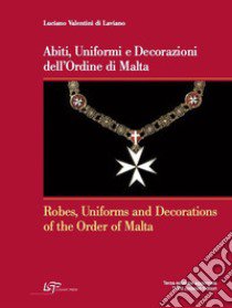 Abiti, uniformi e decorazioni dell'Ordine di Malta-Robes, uniforms and decorations of the Order of Malta libro di Valentini di Laviano Luciano