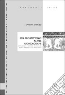 Beni architettonici in aree archeologiche. Strumenti e metodi di analisi per il progetto di restauro libro di Gattuso Caterina