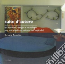 Suite d'autore. Architettura, design e tecnologia per una moderna cultura dell'ospitalità. Ediz. illustrata libro di Sposito Cesare