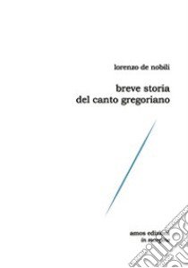 Breve storia del canto gregoriano libro di De Nobili Lorenzo