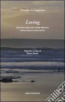 Loving. Poesie scelte e altri scritti-Selected poems and others writings. Ediz. bilingue libro di Livingstone Douglas; Fazzini M. (cur.)