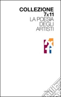 Collezione 7x11. La poesia degli artisti. Ediz. illustrata libro di Fazzini M. (cur.)