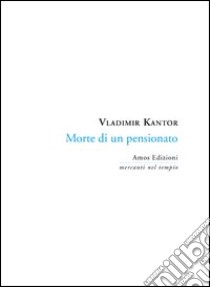 Morte di un pensionato libro di Kantor Vladimir; Magnanini E. (cur.)