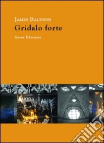 Gridalo forte libro di Baldwin James