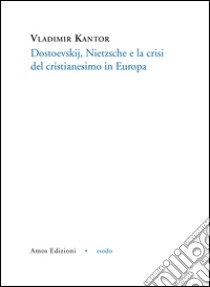 Dostoevskij, Nietzsche e la crisi del cristianesimo in Europa libro di Kantor Vladimir; Magnanini E. (cur.)