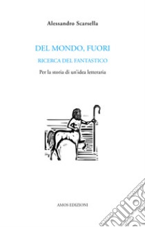 Del mondo, fuori. Ricerca del fantastico. Per la storia di un'idea letteraria libro di Scarsella Alessandro