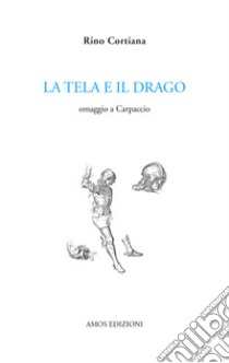 La tela e il drago. Omaggio a Carpaccio libro di Cortiana Rino