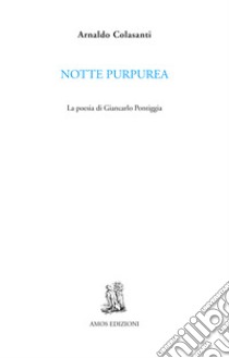 Notte purpurea. La poesia di Giancarlo Pontiggia libro di Colasanti Arnaldo