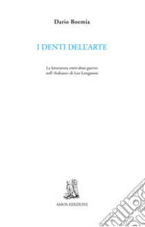 I denti dell'arte. La letteratura entre-deux-guerres nell'«Italiano» di Leo Longanesi libro di Boemia Dario