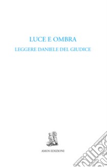 Luce e ombra. Leggere Daniele Del Giudice libro di Scarsella A. (cur.)