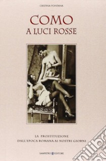 Como a luci rosse. La prostituzione dall'epoca romana ai nostri giorni libro di Fontana Cristina